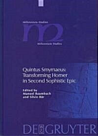 Quintus Smyrnaeus: Transforming Homer in Second Sophistic Epic (Hardcover)