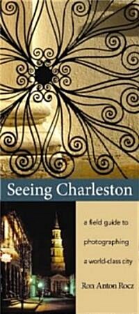 Seeing Charleston: A Field Guide to Photographing a World-Class City (Paperback)