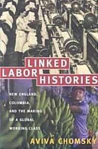 Linked Labor Histories: New England, Colombia, and the Making of a Global Working Class (Paperback)