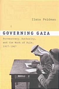 Governing Gaza: Bureaucracy, Authority, and the Work of Rule, 1917-1967 (Paperback)