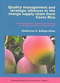Quality Management and Strategic Alliances in the Mango Supply Chain from Costa Rica: An Interdisciplinary Approach for Analysing Coordination, Incent (Paperback)