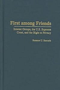 First Among Friends: Interest Groups, the U.S. Supreme Court, and the Right to Privacy (Hardcover)
