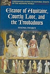 Eleanor of Aquitaine, Courtly Love, and the Troubadours (Hardcover)