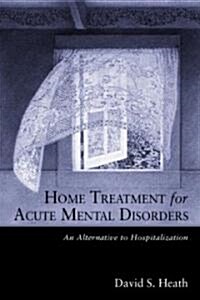 Home Treatment for Acute Mental Disorders : An Alternative to Hospitalization (Hardcover)