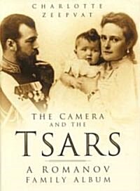 The Camera and the Tsars : The Romanov Family in Photographs (Hardcover)