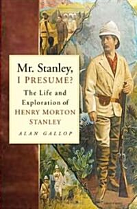 Mr. Stanley, I Presume? : The Life and Explorations of Henry Morton Stanley (Paperback)