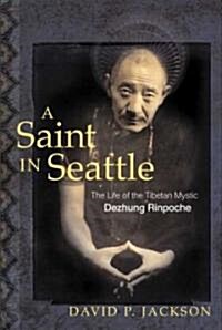A Saint in Seattle: The Life of the Tibetan Mystic Dezhung Rinpoche (Paperback)