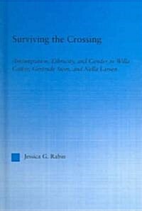 Surviving the Crossing : (Im)migration, Ethnicity, and Gender in Willa Cather, Gertrude Stein, and Nella Larsen (Hardcover)