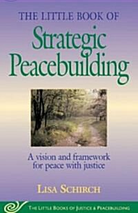 The Little Book of Strategic Peacebuilding: A Vision and Framework for Peace with Justice (Paperback, Original)