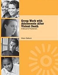 Group Work with Adolescents After Violent Death : A Manual for Practitioners (Paperback)