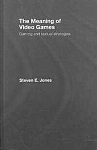 The Meaning of Video Games : Gaming and Textual Strategies (Hardcover)