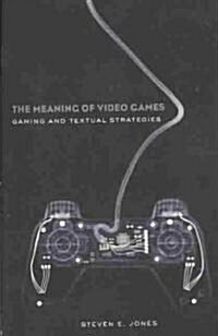 The Meaning of Video Games : Gaming and Textual Strategies (Paperback)
