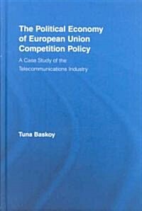 The Political Economy of European Union Competition Policy : A Case Study of the Telecommunications Industry (Hardcover)