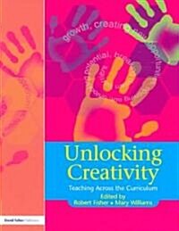 Unlocking Creativity : A Teachers Guide to Creativity Across the Curriculum (Paperback)