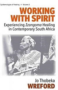 Working with Spirit : Experiencing iIzangoma/i Healing in Contemporary South Africa (Hardcover)