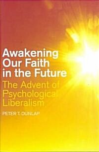 Awakening Our Faith in the Future : The Advent of Psychological Liberalism (Paperback)