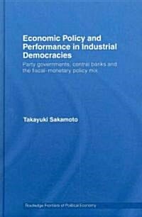 Economic Policy and Performance in Industrial Democracies : Party Governments, Central Banks and the Fiscal-monetary Policy Mix (Hardcover)