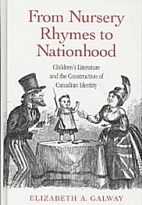From Nursery Rhymes to Nationhood : Childrens Literature and the Construction of Canadian Identity (Hardcover)