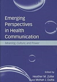 Emerging Perspectives in Health Communication: Meaning, Culture, and Power (Paperback)