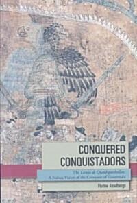 Conquered Conquistadors: The Lienzo de Quauhquechollan: A Nahua Vision of the Conquest of Guatemala (Paperback)