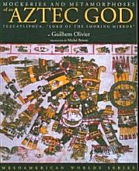 Mockeries and Metamorphoses of an Aztec God: Tezcatlipoca, Lord of the Smoking Mirror (Paperback)