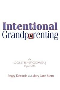 Intentional Grandparenting: A Contemporary Guide (Paperback)
