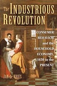 The Industrious Revolution : Consumer Behavior and the Household Economy, 1650 to the Present (Paperback)