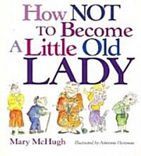 How Not to Become a Little Old Lady: A Mini Gift Book (Novelty)