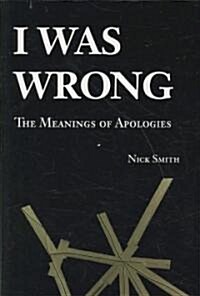 I Was Wrong : The Meanings of Apologies (Paperback)