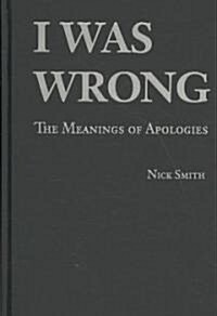 I Was Wrong : The Meanings of Apologies (Hardcover)