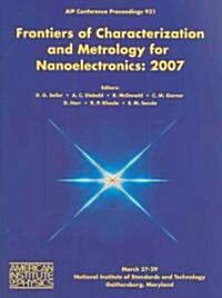 Frontiers of Characterization and Metrology for Nanoelectronics: 2007 International Conference on Frontiers of Characterization and Metrology for Nano (Hardcover, 2007)