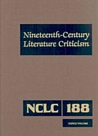 Nineteenth-Century Literature Criticism: Excerpts from Criticism of the Works of Nineteenth-Century Novelists, Poets, Playwrights, Short-Story Writers (Hardcover)