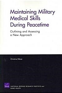 Maintaining Military Medical Skills During Peacetime: Outlining and Assessing a New Approach (Paperback)