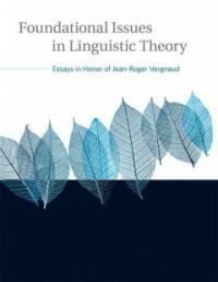 Foundational issues in linguistic theory : essays in honor of Jean-Roger Vergnaud