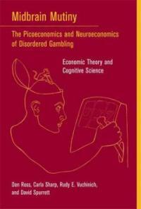 Midbrain mutiny : the picoeconomics and neuroeconomics of disordered gambling : economic theory and cognitive science