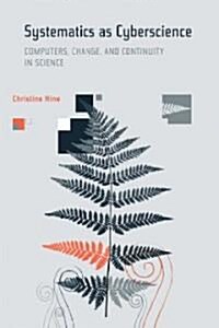 Systematics as Cyberscience: Computers, Change, and Continuity in Science (Hardcover)