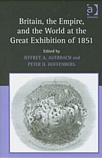 Britain, the Empire, and the World at the Great Exhibition of 1851 (Hardcover)