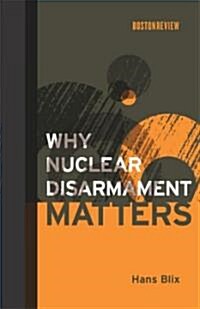 Why Nuclear Disarmament Matters (Hardcover)
