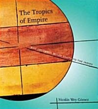 The Tropics of Empire: Why Columbus Sailed South to the Indies (Hardcover)