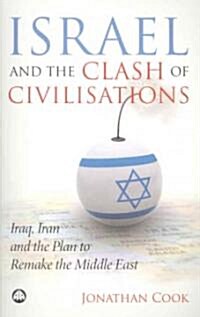 Israel and the Clash of Civilisations : Iraq, Iran and the Plan to Remake the Middle East (Paperback)