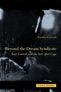 Beyond the Dream Syndicate: Tony Conrad and the Arts After Cage (Hardcover)