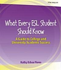 What Every ESL Student Should Know: A Guide to College and University Academic Success (Paperback)