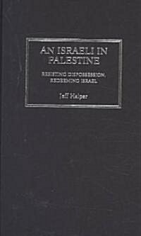 An Israeli in Palestine : Resisting Dispossession, Redeeming Israel (Hardcover)