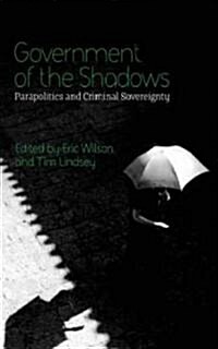 Government of the Shadows : Parapolitics and Criminal Sovereignty (Paperback)