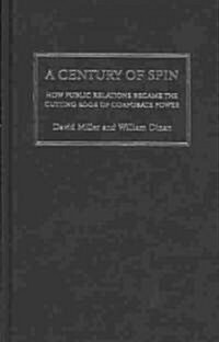 A Century of Spin : How Public Relations Became the Cutting Edge of Corporate Power (Hardcover)