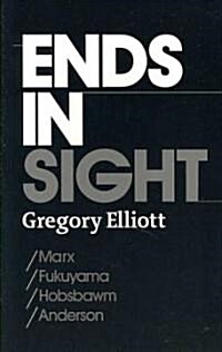 Ends in Sight : Marx/Fukuyama/Hobsbawm/Anderson (Paperback)