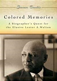 Colored Memories: A Biographers Quest for the Elusive Lester A. Walton (Hardcover)