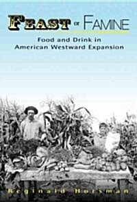 Feast or Famine: Food and Drink in American Westward Expansion (Hardcover)