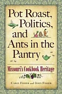 Pot Roast, Politics, and Ants in the Pantry: Missouris Cookbook Heritage (Paperback)