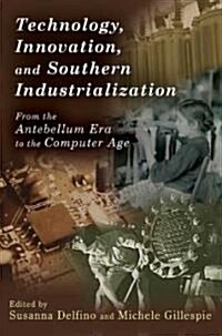 Technology, Innovation, and Southern Industrialization: From the Antebellum Era to the Computer Age Volume 1 (Paperback)